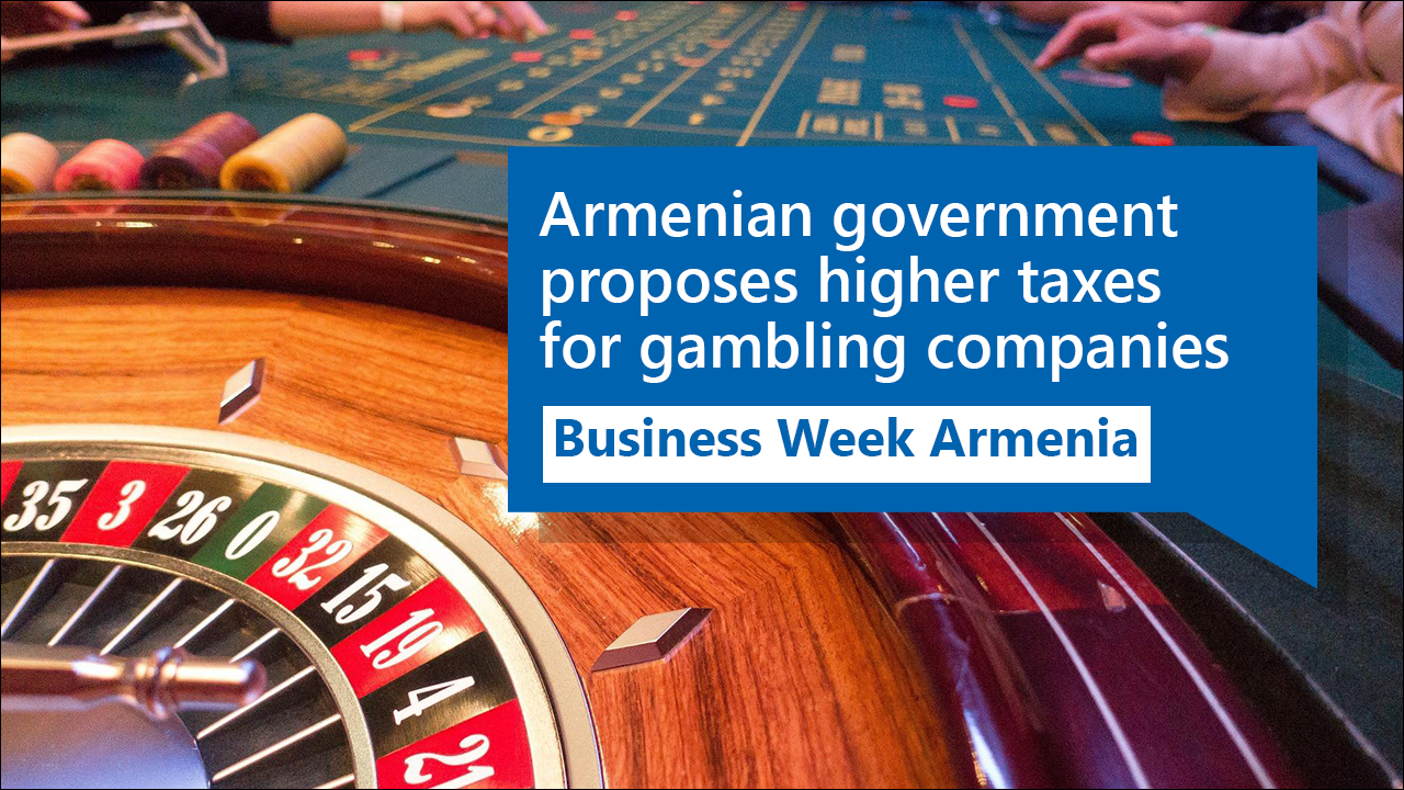 Armenian government proposes higher taxes for gambling companies: Business Week Armenia