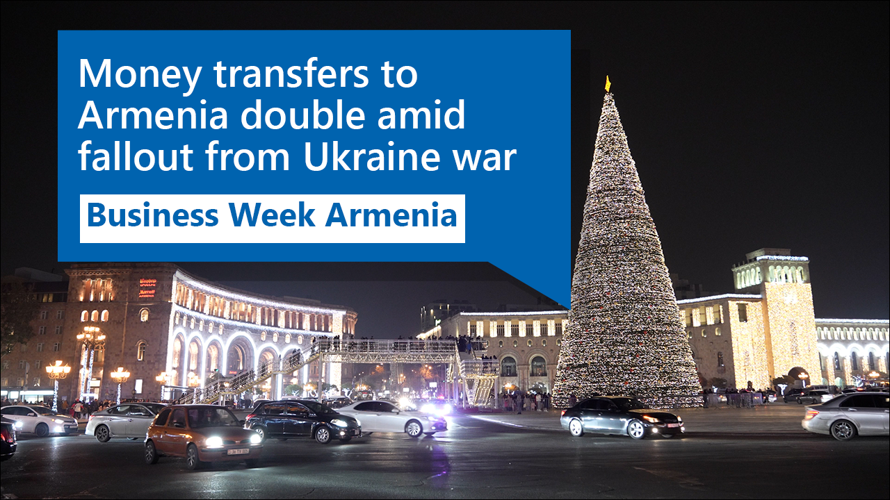 Money transfers to Armenia double amid fallout from Ukraine war: Business Week Armenia