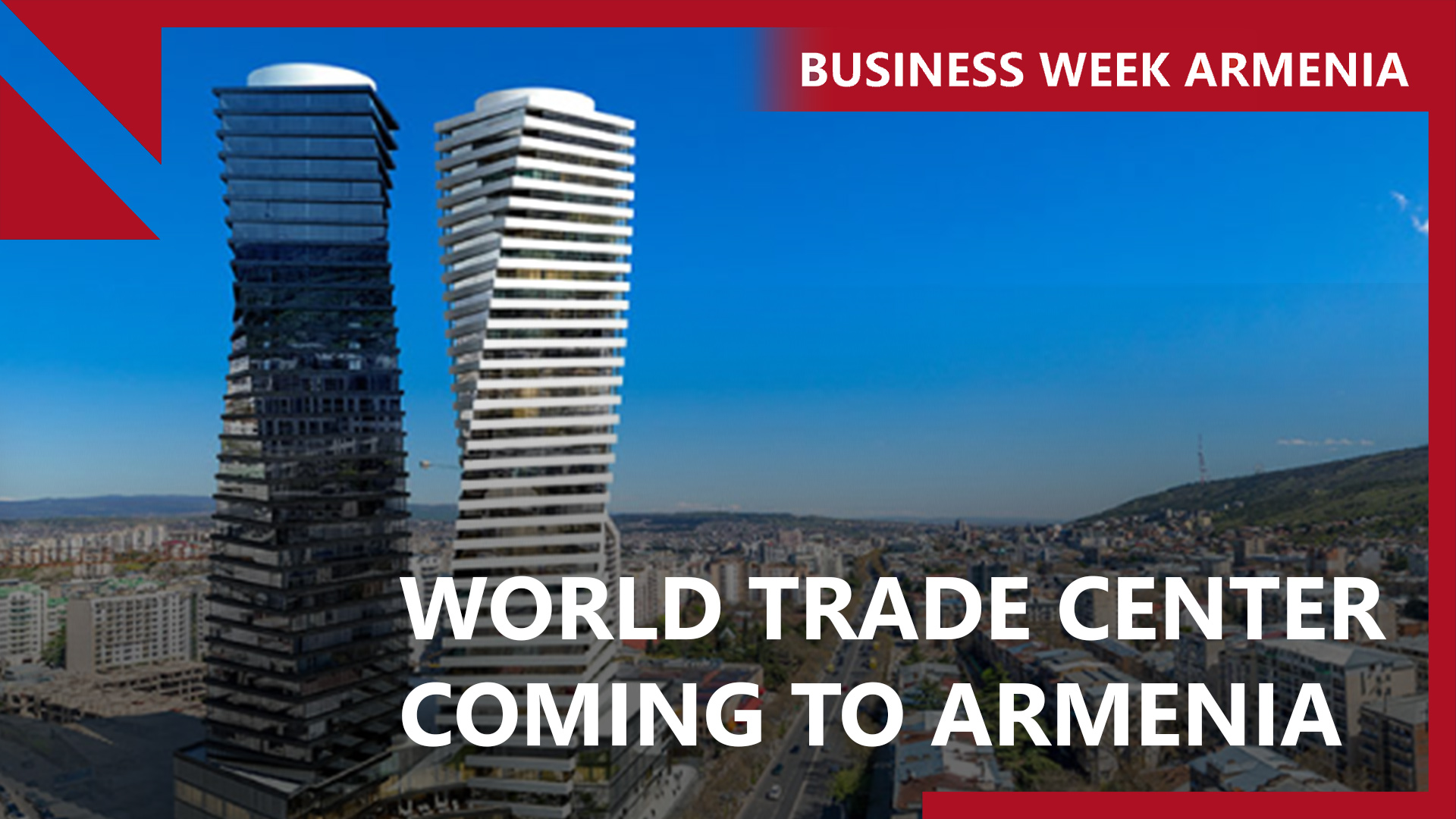 Armenia greenlights World Trade Center project: THIS WEEK IN BUSINESS